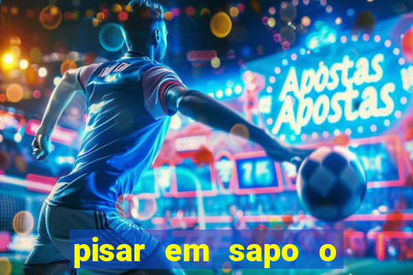 pisar em sapo o que significa